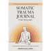 Somatic Trauma Journal for Healing: A Guided Practice Toward Feeling Safe, Present, and Whole: Original First Edition