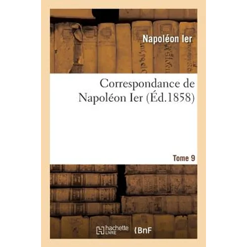 Correspondance de Napoléon Ier. Tome 9