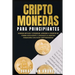 Criptomonedas para principiantes: Domina Bitcoin y Ethereum. Aprende a invertir de forma inteligente y consigue la libertad financiera con estas cript
