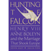 Hunting the Falcon: Henry VIII, Anne Boleyn, and the Marriage That Shook Europe