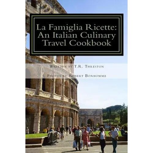 La Famiglia Ricette: An Italian Culinary Travel Cookbook