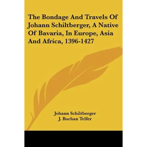 The Bondage and Travels of Johann Schiltberger, a Native of Bavaria, in Europe, Asia and Africa, 1396-1427