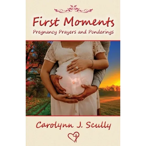 First Moments: Pregnancy Prayers and Ponderings