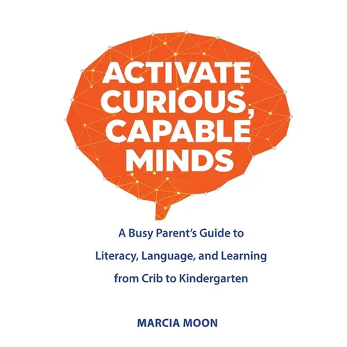 Activate Curious, Capable Minds: A Busy Parent's Guide to Literacy, Language, and Learning from Crib to Kindergarten