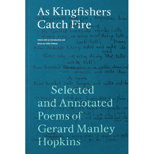 As Kingfishers Catch Fire: Selected and Annotated Poems of Gerard Manley Hopkins