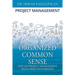 Organized Common Sense: Why Do Project Management Skills Apply to Everyone?
