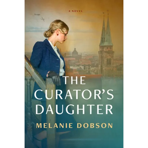 The Curator's Daughter: A Sweeping WWII Dual-Timeline Novel of Hope and Courage in the Face of Evil