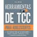 Herramientas de TCC para adolescentes: 101 ejercicios para que los adolescentes venzan la ansiedad, controlen el estrés y aumenten su bienestar mental