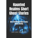 Haunted Realms Short Ghost Stories: Over 50 Modern Short Scary ghost stories