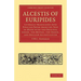 Alcestis of Euripides: Literally Translated Into English Prose from the Text of Monk with the Original Greek, the Metres, the Order, and Engl