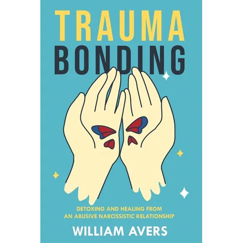 Trauma Bonding: Detoxing and Healing From an Abusive Narcissistic Relationship