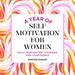A Year of Self Motivation for Women: Daily Inspiration, Courage, and Confidence