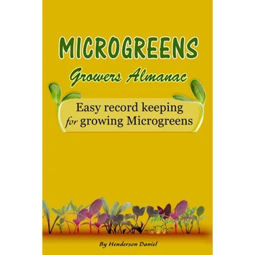 Microgreens Growers Almanac: Easy record keeping for growing Microgreens (Gold Cover)