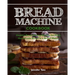 Bread Machine Cookbook: Healthy Bread Baking Recipes for Fluffy Homemade Bread in a Bread Maker
