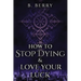 How To Stop Dying & Love Your Luck