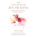 The Little Book of Zen Healing: Japanese Rituals for Beauty, Harmony, and Love