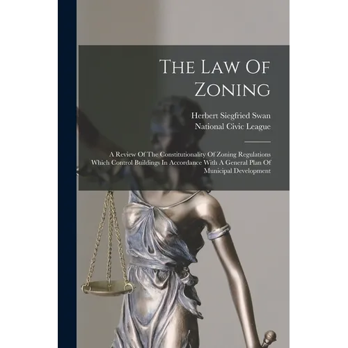The Law Of Zoning: A Review Of The Constitutionality Of Zoning Regulations Which Control Buildings In Accordance With A General Plan Of M