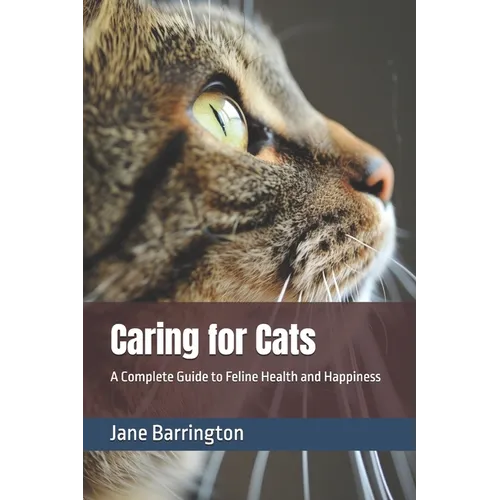 Caring for Cats: A Complete Guide to Feline Health and Happiness