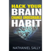 Hack Your Brain: Change Undesirable Habit: Change bad habits and Form Good Ones, Overcome Addictions, Transform Your Life and Be More Productive