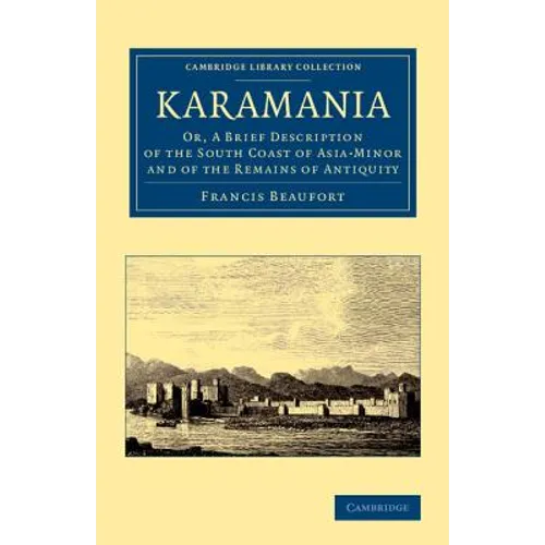 Karamania: Or, a Brief Description of the South Coast of Asia-Minor and of the Remains of Antiquity