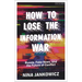How to Lose the Information War: Russia, Fake News, and the Future of Conflict