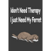 i don't need therapy i just need my ferret: ferreiro, ferrell, ferret care