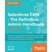 Salesforce CRM - The Definitive Admin Handbook: A Deep-dive into the working of Salesforce CRM