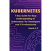 Kubernetes: 7-Day Guide for Easy Understanding of Kubernetes for Developers and IT Professionals