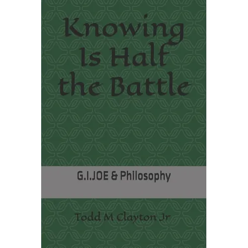 Knowing Is Half the Battle: G.I. JOE & Philosophy