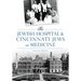 The Jewish Hospital & Cincinnati Jews in Medicine