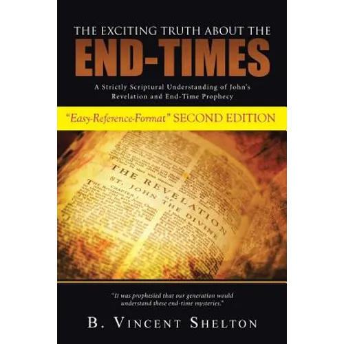 The Exciting Truth about the End-Times: A Strictly Scriptural Understanding of John's Revelation and End-Time Prophecy