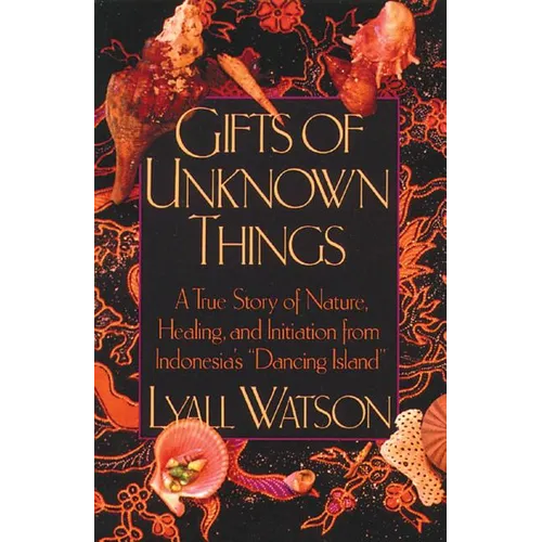 Gifts of Unknown Things: A True Story of Nature, Healing, and Initiation from Indonesia's Dancing Island