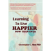 Learning to Live Happier Now Than Ever: Moving from happiness Challenges & Traps, Living a Happiness Simplified Life, Freeing from Depression and Stre