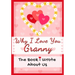 Why I Love You Granny: The Book I Wrote About Us Perfect for Kids Valentine's Day Gift, Birthdays, Christmas, Anniversaries, Mother's Day or just to s