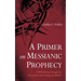 A Primer on Messianic Prophecy: A Bible Journey Through the First and Second Comings of Christ