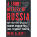 A Short History of Russia: Tracing Russia's Path Through History, from Its Wars and Conquests, Royal Dynasties, Revolutions Into the Modern Era Under