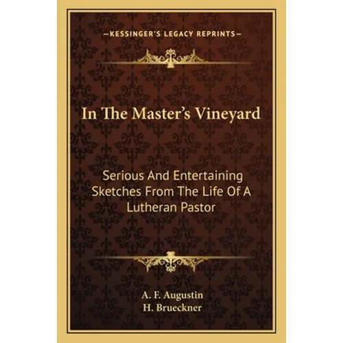 In The Master's Vineyard: Serious And Entertaining Sketches From The Life Of A Lutheran Pastor