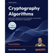 Cryptography Algorithms - Second Edition: Explore New Algorithms in Zero-knowledge, Homomorphic Encryption, and Quantum Cryptography