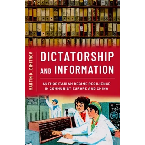 Dictatorship and Information: Authoritarian Regime Resilience in Communist Europe and China