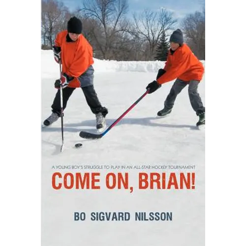 Come On, Brian!: A Young Boy's Struggle to Play in an All-Star Hockey Tournament