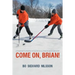 Come On, Brian!: A Young Boy's Struggle to Play in an All-Star Hockey Tournament