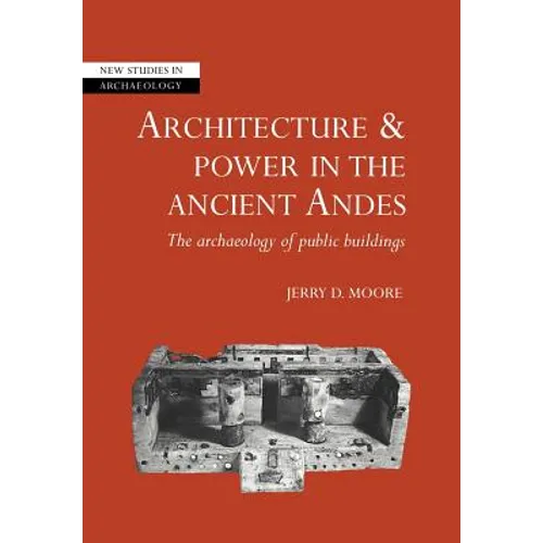 Architecture and Power in the Ancient Andes: The Archaeology of Public Buildings