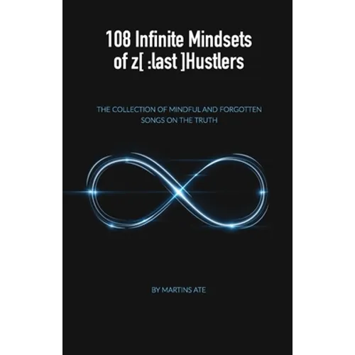 108 Infinite Mindsets of z[: last]Hustlers: The collection of Mindful and forgotten songs on the Truth
