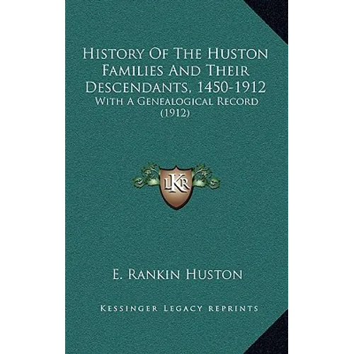 History Of The Huston Families And Their Descendants, 1450-1912: With A Genealogical Record (1912)