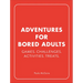 Adventures for Bored Adults: Games. Challenges. Activities. Treats.