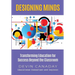 Designing Minds: Transforming Education for Success Beyond the Classroom