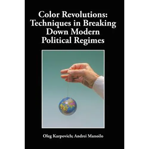 Color Revolutions: Techniques in Breaking Down Modern Political Regimes