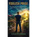 Foolish Pride: How God Broke My Foolish Pride and Rebuilt My Life Through Humility