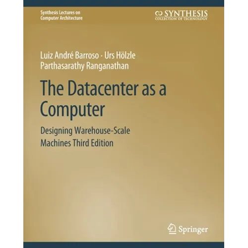 The Datacenter as a Computer: Designing Warehouse-Scale Machines, Third Edition