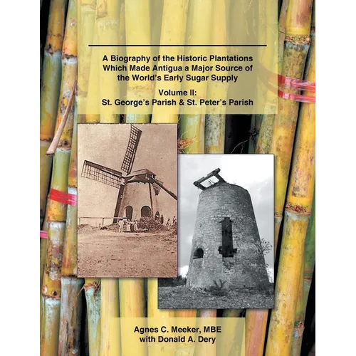 Plantations of Antigua: the Sweet Success of Sugar (Volume 2): A Biography of the Historic Plantations Which Made Antigua a Major Source of the World'